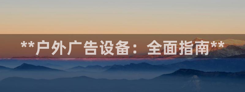 杏宇平台是什么：**户外广告设备：全面指南**