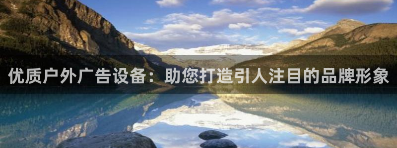 杏宇平台登录步骤是什么：优质户外广告设备：助您打造引人注目的品牌形象
