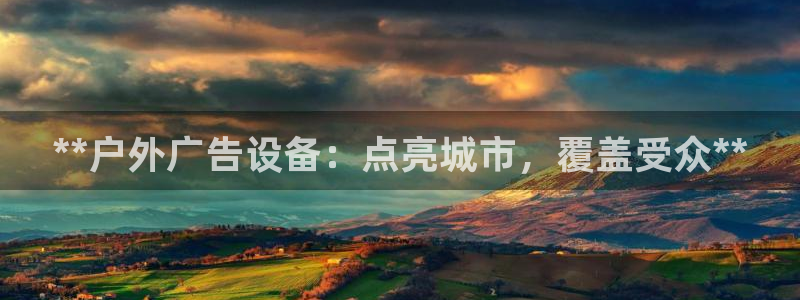 杏宇平台怎么样知乎：**户外广告设备：点亮城市，覆盖受众**