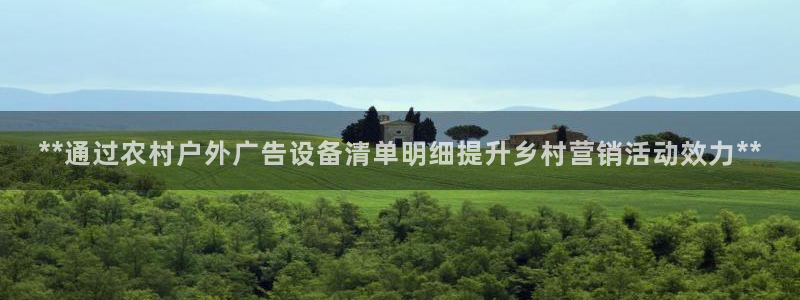 杏宇平台注册地址在哪里：**通过农村户外广告设备清单明细提升乡村营销活动效力**