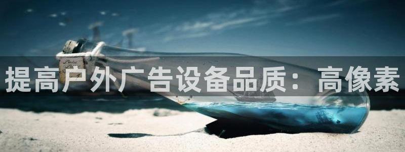 杏宇平台招商：提高户外广告设备品质：高像