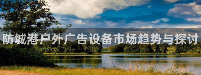 杏宇官方平台官网下载：防城港户外广告设备