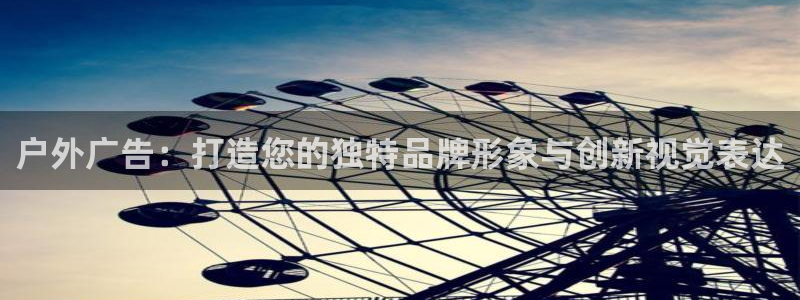 杏宇平台代理怎么样可靠吗：户外广告：打造您的独特品牌形象与创新视觉表达