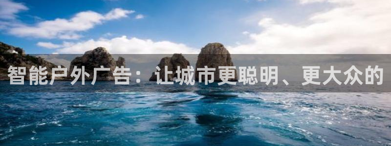 杏宇平台注册地址在哪里：智能户外广告：让城市更聪明、更大众的