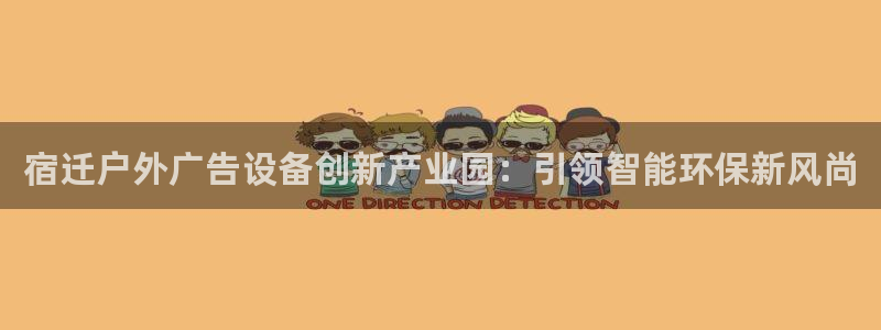 杏宇平台好吗：宿迁户外广告设备创新产业园：引领智能环保新风尚