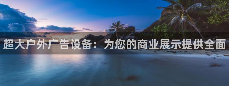 杏宇平台测速链接：超大户外广告设备：为您