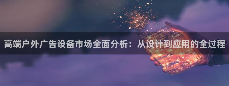 杏宇平台总代理电话：高端户外广告设备市场