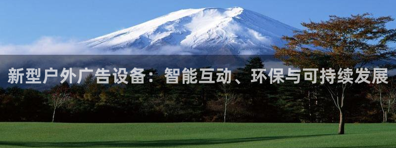 杏宇平台怎么样：新型户外广告设备：智能互动、环保与可持续发展