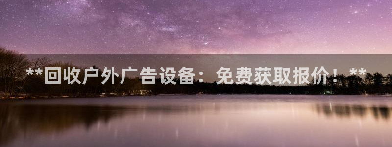 杏宇平台客服：**回收户外广告设备：免费获取报价！**