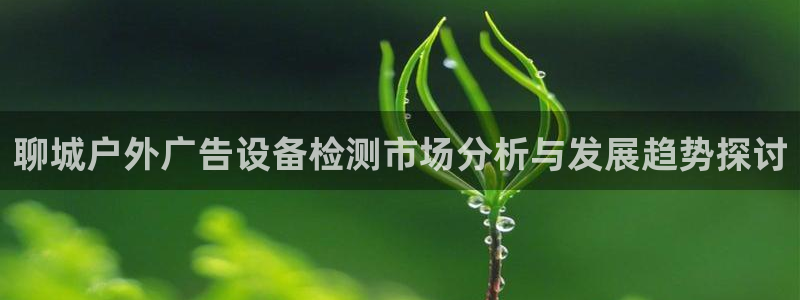 杏宇平台代理多少钱一个：聊城户外广告设备