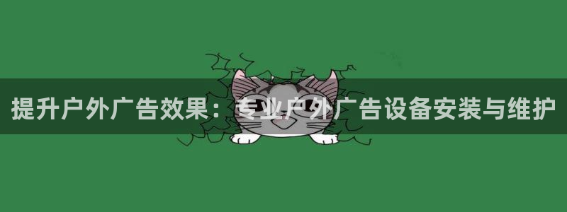杏宇平台主管：提升户外广告效果：专业户外广告设备安装与维护